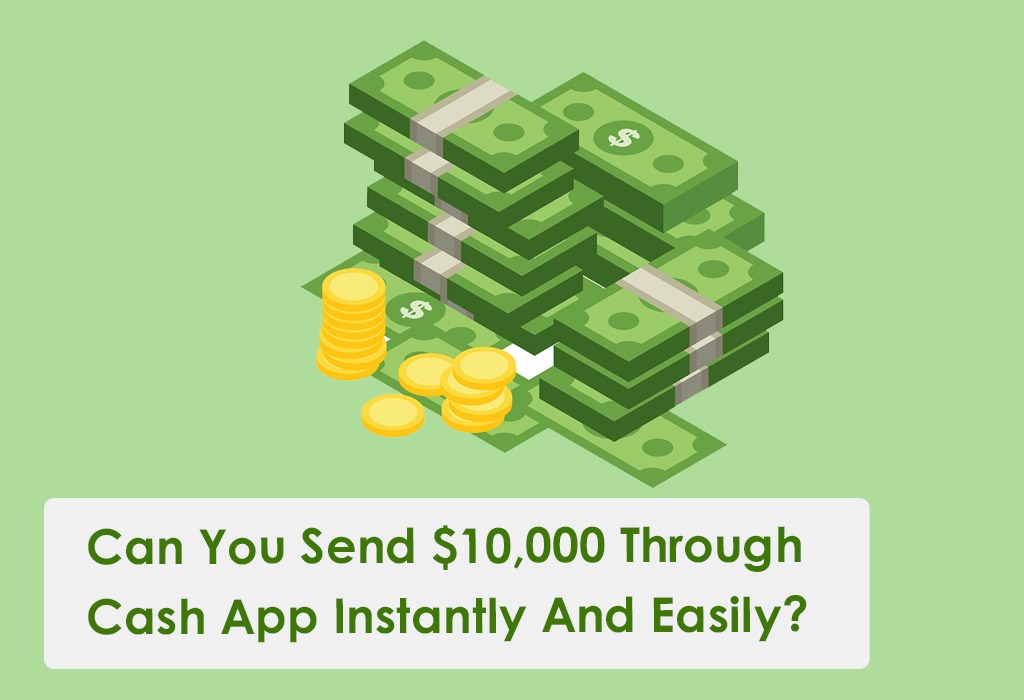 Can You Send $10,000 Through Cash App Instantly And Easily?