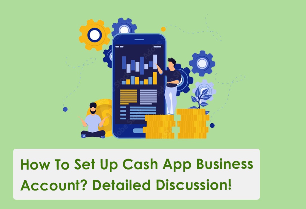 How To Set Up Cash App Business Account? Detailed Discussion!