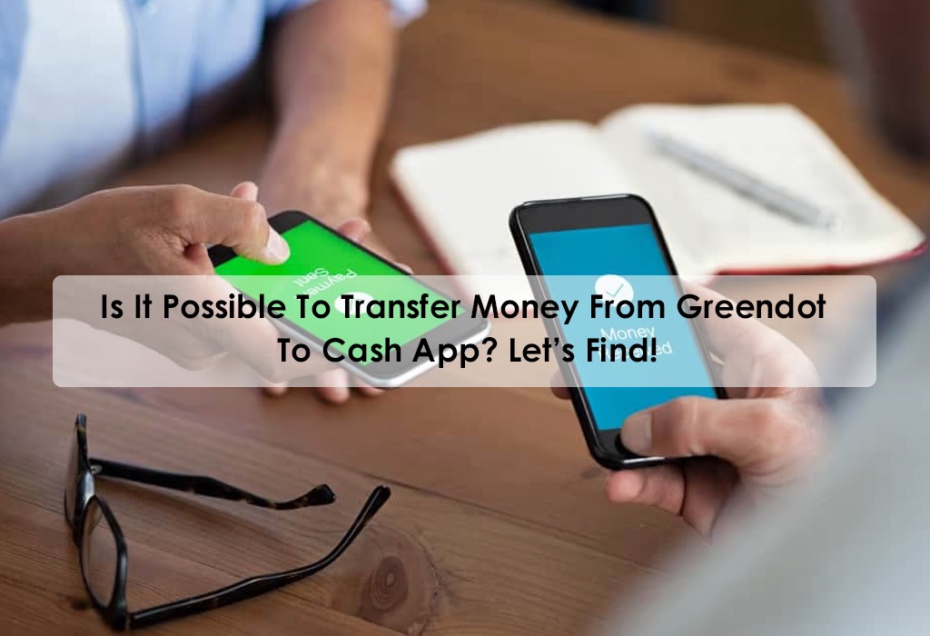 Is It Possible To Transfer Money From Greendot To Cash App? Let’s Find!