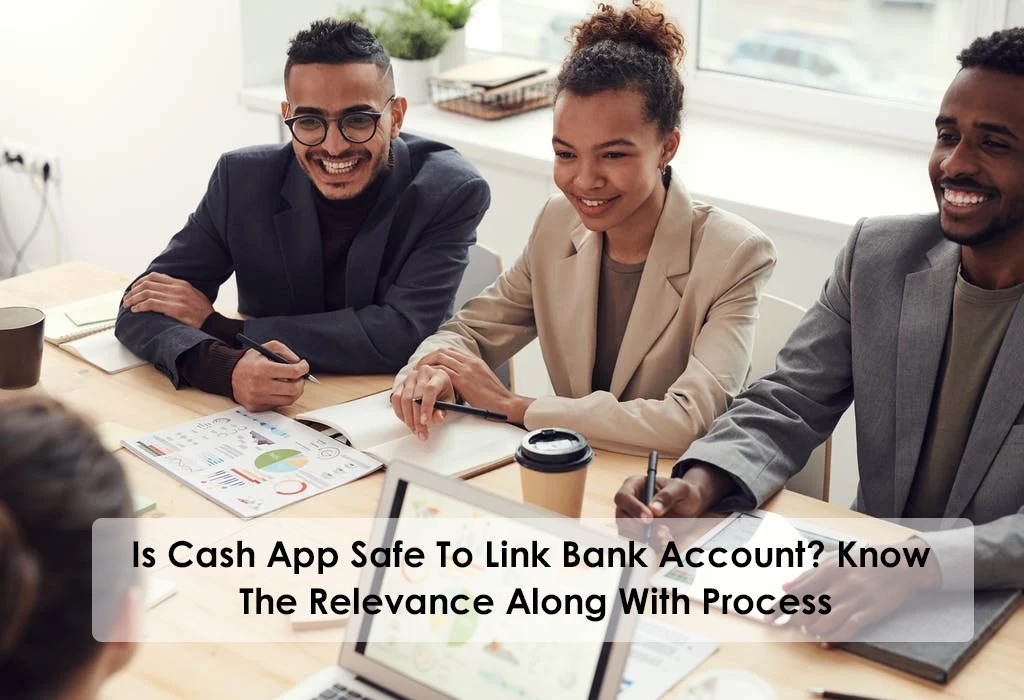 Is Cash App Safe To Link Bank Account? Know The Relevance Along With Process